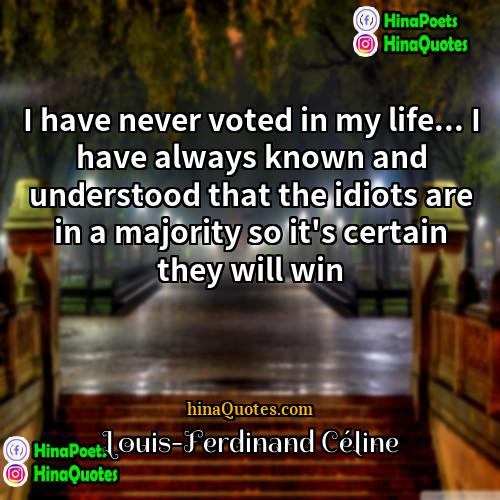 Louis-Ferdinand Céline Quotes | I have never voted in my life...
